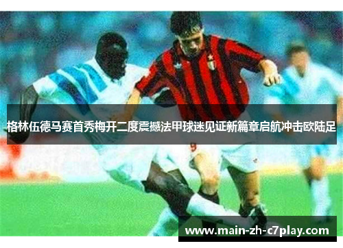 格林伍德马赛首秀梅开二度震撼法甲球迷见证新篇章启航冲击欧陆足 格林伍德马赛首秀梅开二度震撼法甲球迷见证新篇章启航冲击欧陆足