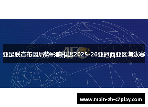 亚足联宣布因局势影响推迟2025-26亚冠西亚区淘汰赛 亚足联宣布因局势影响推迟2025-26亚冠西亚区淘汰赛