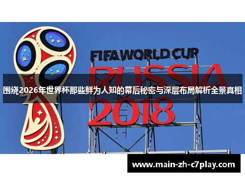 围绕2026年世界杯那些鲜为人知的幕后秘密与深层布局解析全景真相 围绕2026年世界杯那些鲜为人知的幕后秘密与深层布局解析全景真相