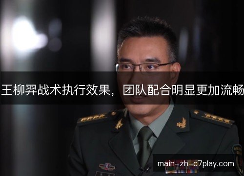 王柳羿战术执行效果，团队配合明显更加流畅